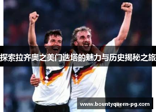 探索拉齐奥之美门迭塔的魅力与历史揭秘之旅 探索拉齐奥之美门迭塔的魅力与历史揭秘之旅