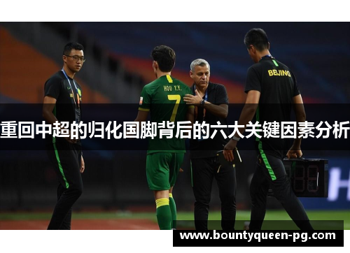 重回中超的归化国脚背后的六大关键因素分析