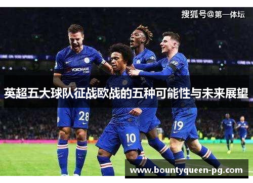 英超五大球队征战欧战的五种可能性与未来展望
