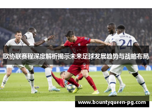 欧协联赛程深度解析揭示未来足球发展趋势与战略布局