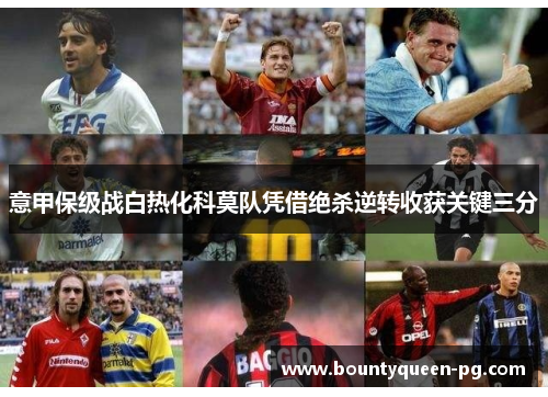 意甲保级战白热化科莫队凭借绝杀逆转收获关键三分 意甲保级战白热化科莫队凭借绝杀逆转收获关键三分
