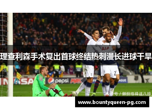 理查利森手术复出首球终结热刺漫长进球干旱